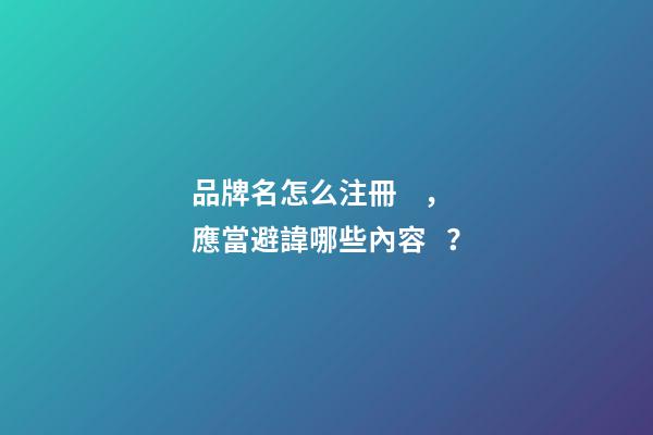 品牌名怎么注冊，應當避諱哪些內容？-第1張-商標起名-玄機派